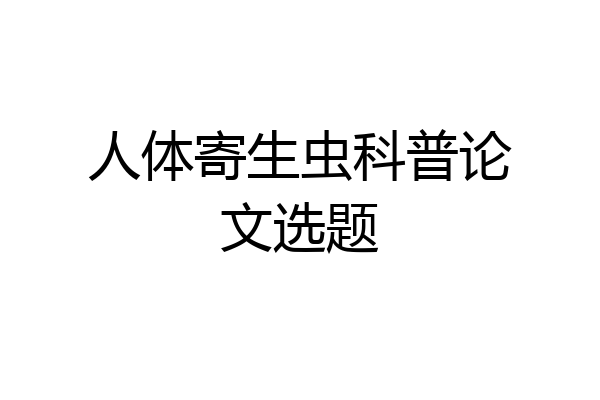 人体寄生虫科普论文选题