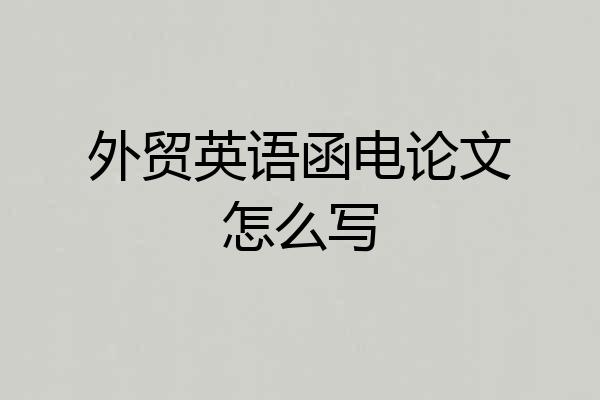 外贸英语函电论文怎么写