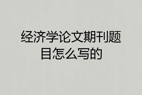 经济学论文期刊题目怎么写的