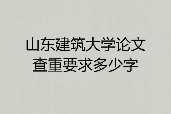 山东建筑大学论文查重要求多少字