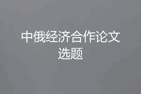 中俄经济合作论文选题