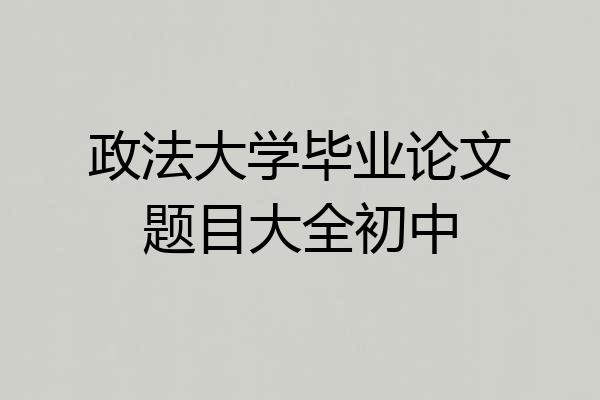 政法大学毕业论文题目大全初中