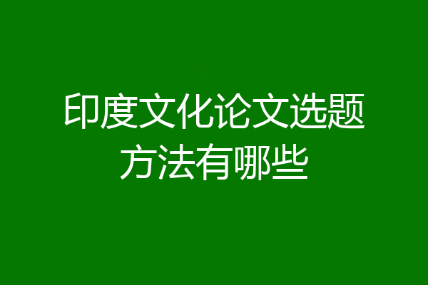 印度文化论文选题方法有哪些