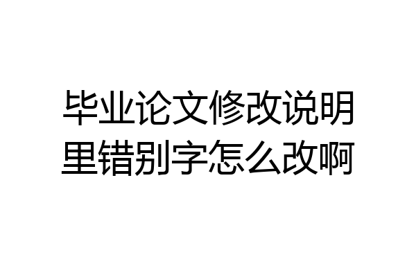 毕业论文修改说明里错别字怎么改啊