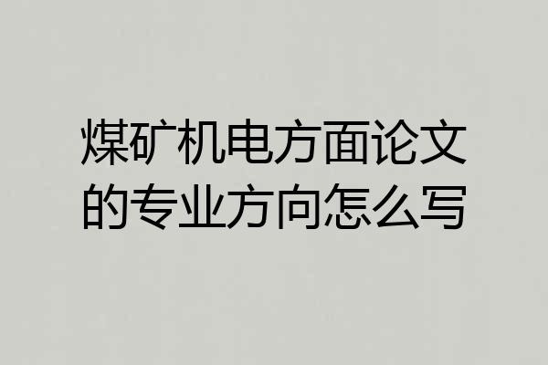 煤矿机电方面论文的专业方向怎么写
