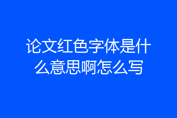 论文红色字体是什么意思啊怎么写