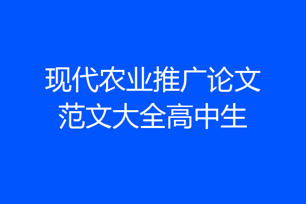 现代农业推广论文范文大全高中生