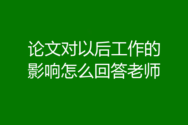 论文对以后工作的影响怎么回答老师
