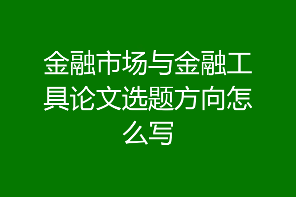 金融市场与金融工具论文选题方向怎么写
