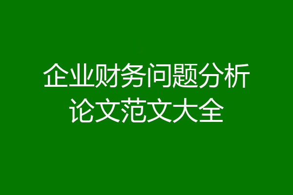 企业财务问题分析论文范文大全