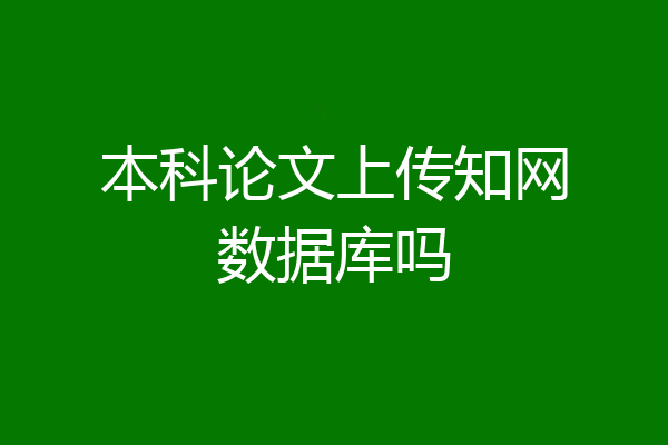 本科论文上传知网数据库吗
