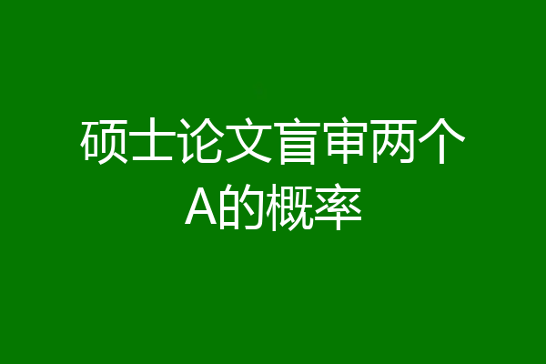 硕士论文盲审两个A的概率
