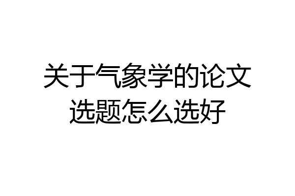 关于气象学的论文选题怎么选好
