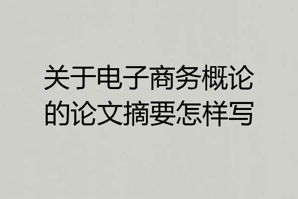 关于电子商务概论的论文摘要怎样写