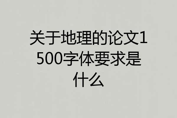 关于地理的论文1500字体要求是什么