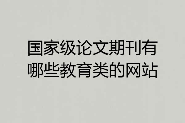 国家级论文期刊有哪些教育类的网站