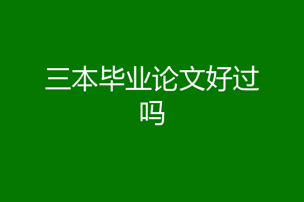 三本毕业论文好过吗