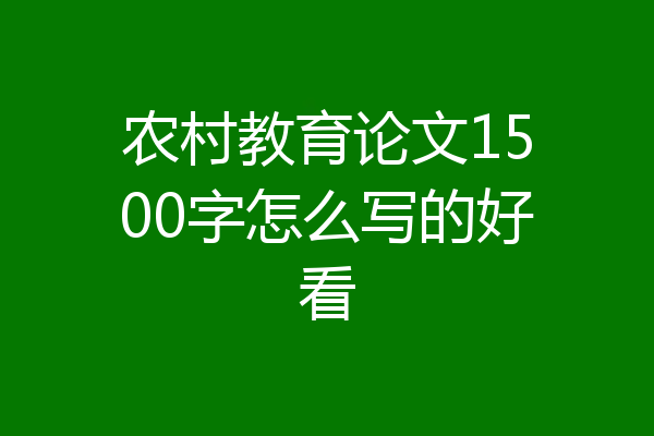 农村教育论文1500字怎么写的好看