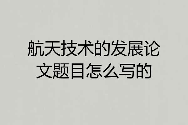 航天技术的发展论文题目怎么写的