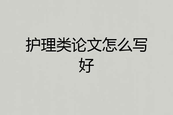 护理类论文怎么写好