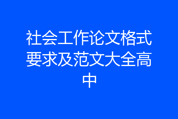 社会工作论文格式要求及范文大全高中
