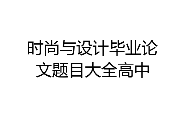 时尚与设计毕业论文题目大全高中