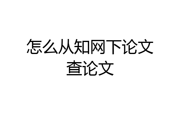 怎么从知网下论文查论文