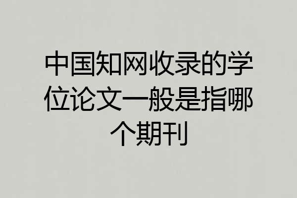 中国知网收录的学位论文一般是指哪个期刊