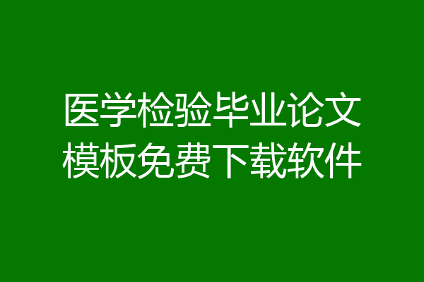 医学检验毕业论文模板免费下载软件