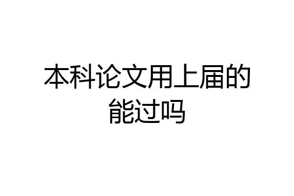 本科论文用上届的能过吗