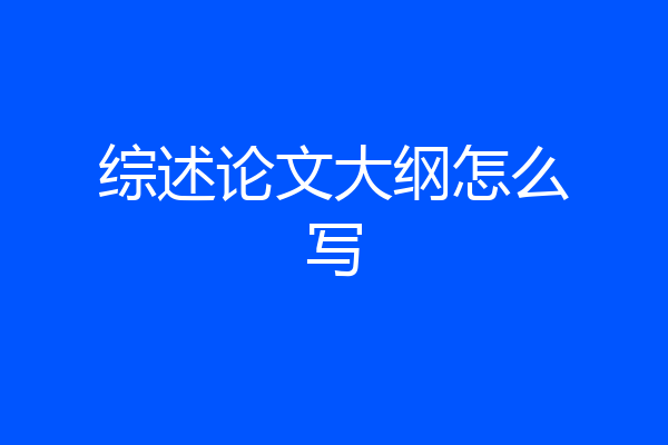 综述论文大纲怎么写