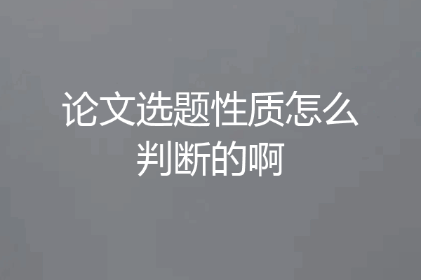 论文选题性质怎么判断的啊