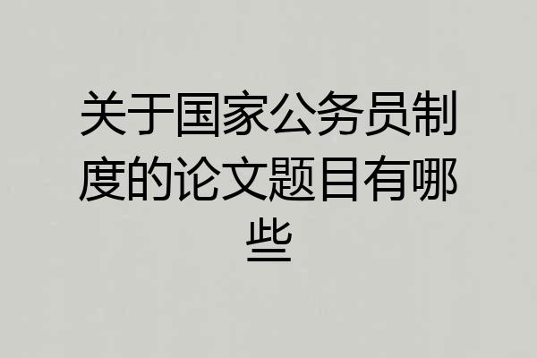 关于国家公务员制度的论文题目有哪些