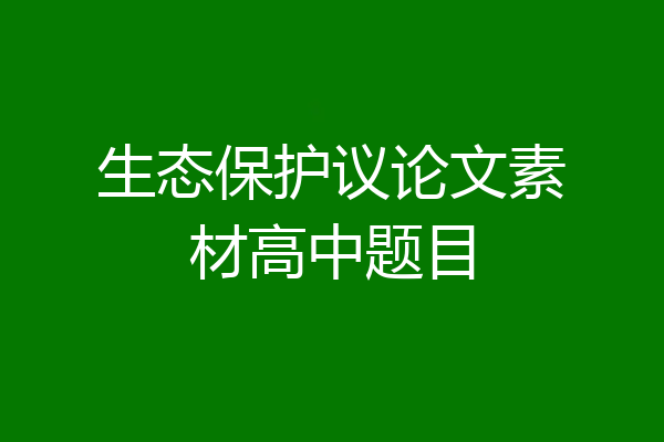 生态保护议论文素材高中题目