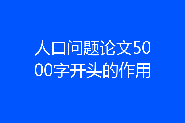 人口问题论文5000字开头的作用