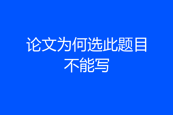 论文为何选此题目不能写