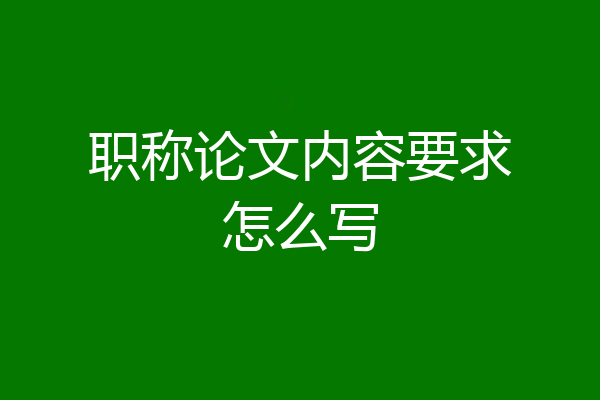 职称论文内容要求怎么写