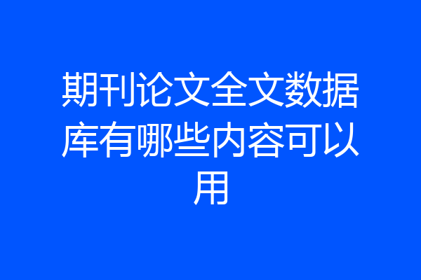 期刊论文全文数据库有哪些内容可以用