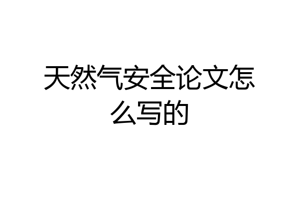 天然气安全论文怎么写的