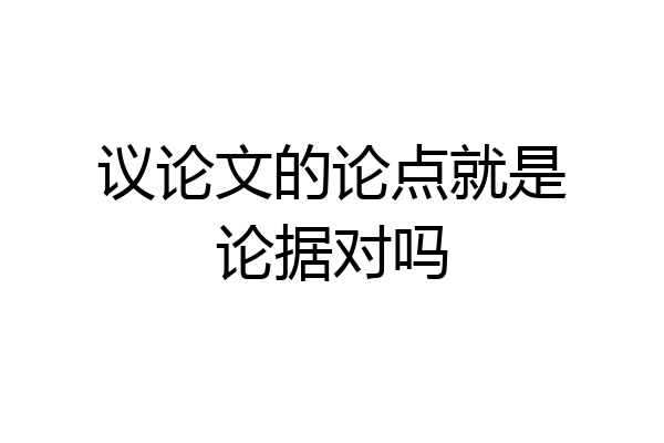 议论文的论点就是论据对吗