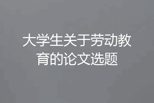 大学生关于劳动教育的论文选题