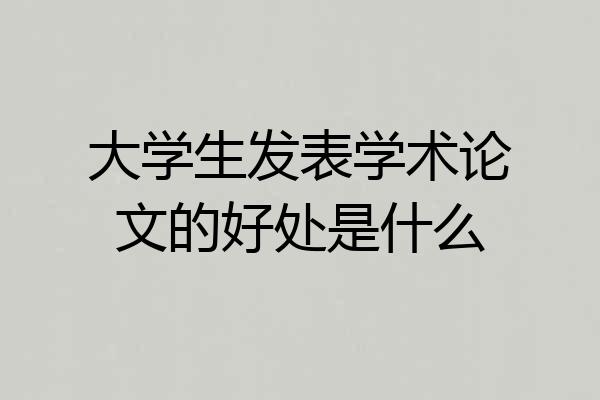 大学生发表学术论文的好处是什么