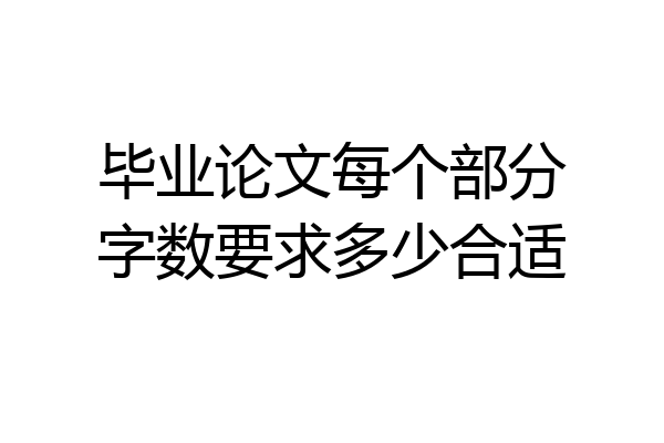 毕业论文每个部分字数要求多少合适