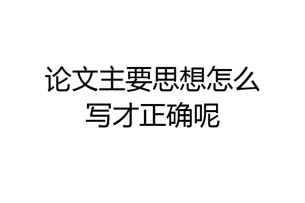 论文主要思想怎么写才正确呢