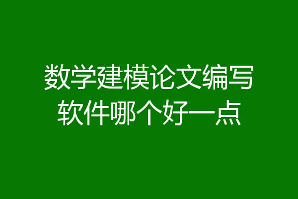 数学建模论文编写软件哪个好一点
