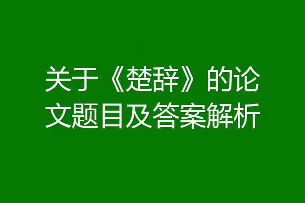 关于《楚辞》的论文题目及答案解析