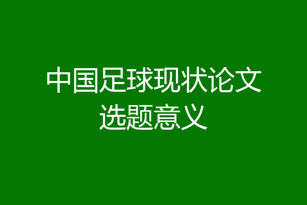 中国足球现状论文选题意义