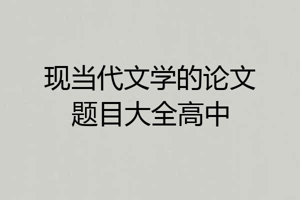 现当代文学的论文题目大全高中
