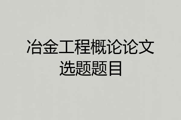 冶金工程概论论文选题题目