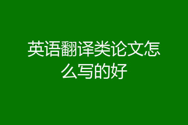 英语翻译类论文怎么写的好
